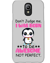 Load image into Gallery viewer, Don't Judge Me I Was Born To Be Awesome Not Perfect Gift For Penguin Lovers Phone case
