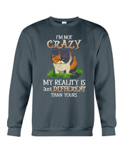 Load image into Gallery viewer, I'm Not Crazy My Reality Is Just Different Than Yours Custom Sweatshirt
