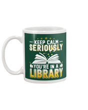 Load image into Gallery viewer, Keep Calm Seriously You're In A Library Trending Gift For Librarian Mug
