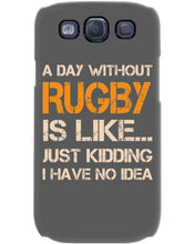 Load image into Gallery viewer, A Day Without Rugby Is Like Just Kidding I Have No Idea Phone case
