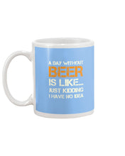 Load image into Gallery viewer, A Day Without Beer Is Like Just Kidding I Have No Idea Custom Mug
