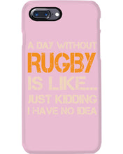 Load image into Gallery viewer, A Day Without Rugby Is Like Just Kidding I Have No Idea Phone case
