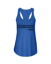 Load image into Gallery viewer, I Was Going To Do That But Then You Told Me To Ladies Flowy Tank
