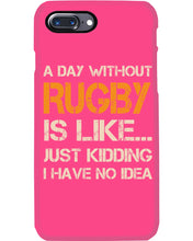 Load image into Gallery viewer, A Day Without Rugby Is Like Just Kidding I Have No Idea Phone case
