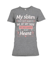 Load image into Gallery viewer, Gift For Sister My Sister May Not Alwas Be At My Side Always In My Heart Ladies Tee
