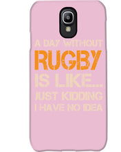 Load image into Gallery viewer, A Day Without Rugby Is Like Just Kidding I Have No Idea Phone case
