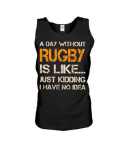 Load image into Gallery viewer, A Day Without Rugby Is Like Just Kidding I Have No Idea Unisex Tank Top
