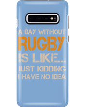Load image into Gallery viewer, A Day Without Rugby Is Like Just Kidding I Have No Idea Phone case
