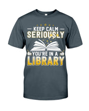 Load image into Gallery viewer, Keep Calm Seriously You're In A Library Trending Gift For Librarian Guys Tee
