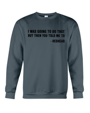 Load image into Gallery viewer, I Was Going To Do That But Then You Told Me To Sweatshirt
