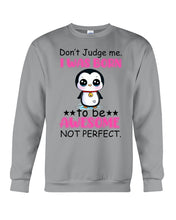 Load image into Gallery viewer, Don't Judge Me I Was Born To Be Awesome Not Perfect Gift For Penguin Lovers Sweatshirt

