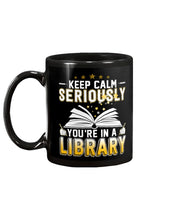 Load image into Gallery viewer, Keep Calm Seriously You're In A Library Trending Gift For Librarian Mug
