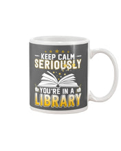 Load image into Gallery viewer, Keep Calm Seriously You're In A Library Trending Gift For Librarian Mug
