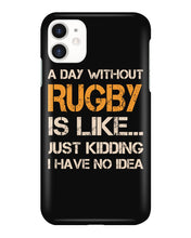 Load image into Gallery viewer, A Day Without Rugby Is Like Just Kidding I Have No Idea Phone case
