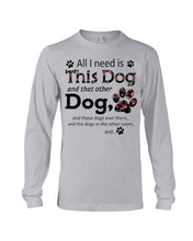Load image into Gallery viewer, All I Need Is This Dog And That Other Dog Custom Gift For Dog Lovers Unisex Long Sleeve
