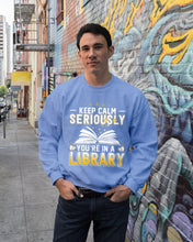 Load image into Gallery viewer, Keep Calm Seriously You're In A Library Trending Gift For Librarian Sweatshirt
