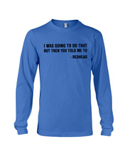 Load image into Gallery viewer, I Was Going To Do That But Then You Told Me To Unisex Long Sleeve
