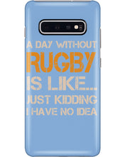 Load image into Gallery viewer, A Day Without Rugby Is Like Just Kidding I Have No Idea Phone case
