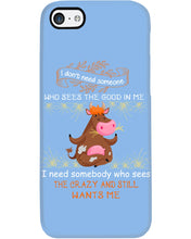 Load image into Gallery viewer, Cow I Need Somebody Who Sees The Crazy And Still Wants Me Phone case

