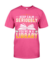 Load image into Gallery viewer, Keep Calm Seriously You're In A Library Trending Gift For Librarian Guys Tee
