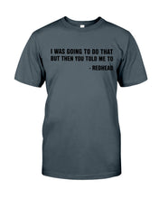 Load image into Gallery viewer, I Was Going To Do That But Then You Told Me To Guys Tee
