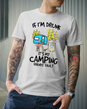 Load image into Gallery viewer, If I'm Drunk It's My Camping Friends' Fault Gift For Friends Who Loves Camping Guys Tee
