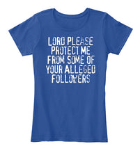 Load image into Gallery viewer, Lord Please Protect Me From Some Of Your Alleged Followers Ladies Tee
