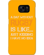 Load image into Gallery viewer, A Day Without Rugby Is Like Just Kidding I Have No Idea Phone case
