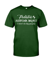 Load image into Gallery viewer, Pediatric Occupational Therapist I Don't Do Big People Guys Tee
