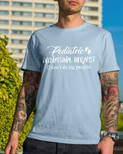 Load image into Gallery viewer, Pediatric Occupational Therapist I Don't Do Big People Guys Tee

