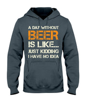 Load image into Gallery viewer, A Day Without Beer Is Like Just Kidding I Have No Idea Custom Hoodie
