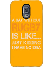 Load image into Gallery viewer, A Day Without Rugby Is Like Just Kidding I Have No Idea Phone case
