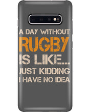 Load image into Gallery viewer, A Day Without Rugby Is Like Just Kidding I Have No Idea Phone case
