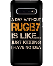 Load image into Gallery viewer, A Day Without Rugby Is Like Just Kidding I Have No Idea Phone case

