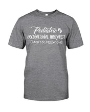 Load image into Gallery viewer, Pediatric Occupational Therapist I Don't Do Big People Guys Tee
