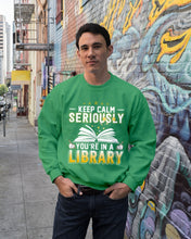 Load image into Gallery viewer, Keep Calm Seriously You're In A Library Trending Gift For Librarian Sweatshirt
