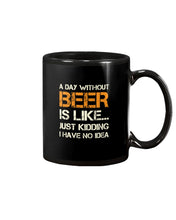 Load image into Gallery viewer, A Day Without Beer Is Like Just Kidding I Have No Idea Custom Mug
