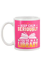 Load image into Gallery viewer, Keep Calm Seriously You're In A Library Trending Gift For Librarian Mug
