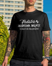 Load image into Gallery viewer, Pediatric Occupational Therapist I Don't Do Big People Guys Tee
