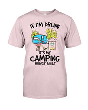 Load image into Gallery viewer, If I'm Drunk It's My Camping Friends' Fault Gift For Friends Who Loves Camping Guys Tee
