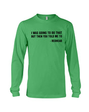 Load image into Gallery viewer, I Was Going To Do That But Then You Told Me To Unisex Long Sleeve
