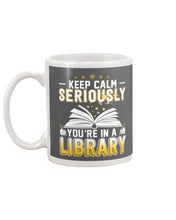 Load image into Gallery viewer, Keep Calm Seriously You're In A Library Trending Gift For Librarian Mug
