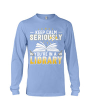 Load image into Gallery viewer, Keep Calm Seriously You're In A Library Trending Gift For Librarian Unisex Long Sleeve
