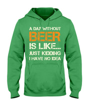 Load image into Gallery viewer, A Day Without Beer Is Like Just Kidding I Have No Idea Custom Hoodie
