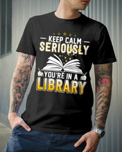 Load image into Gallery viewer, Keep Calm Seriously You're In A Library Trending Gift For Librarian Guys Tee

