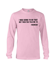 Load image into Gallery viewer, I Was Going To Do That But Then You Told Me To Unisex Long Sleeve
