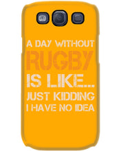 Load image into Gallery viewer, A Day Without Rugby Is Like Just Kidding I Have No Idea Phone case
