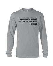 Load image into Gallery viewer, I Was Going To Do That But Then You Told Me To Unisex Long Sleeve
