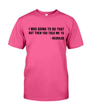 Load image into Gallery viewer, I Was Going To Do That But Then You Told Me To Guys Tee
