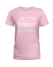 Load image into Gallery viewer, Image Life Without Baseball Now Slap Yoursself Custom Gift For Baseball Lovers Ladies Tee
